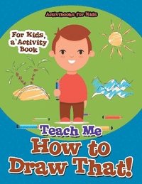 bokomslag Teach Me How to Draw That! For Kids, a Activity Book