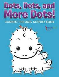 bokomslag Dots, Dots, and More Dots! Connect the Dots Activity Book