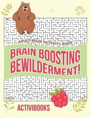 Brain Boosting Bewilderment! Adult Maze Activity Book 1