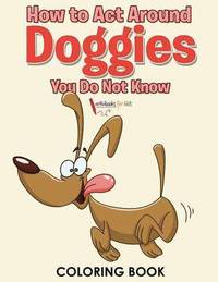 bokomslag How to Act Around Doggies You Do Not Know Coloring Book