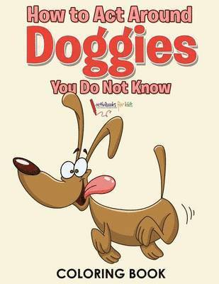 bokomslag How to Act Around Doggies You Do Not Know Coloring Book