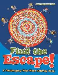 bokomslag Find the Escape! A Challenging Kids Maze Activity Book