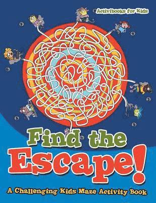 bokomslag Find the Escape! A Challenging Kids Maze Activity Book