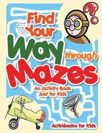 bokomslag Find Your Way through Mazes - An Activity Book Just for Kids