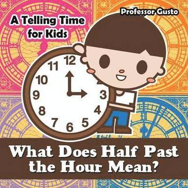 bokomslag What Does Half Past the Hour Mean?- A Telling Time Book for Kids