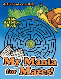 bokomslag My Mania for Mazes! Kids Activity Book
