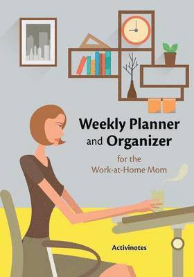 Weekly Planner and Organizer for the Work-at-Home Mom 1