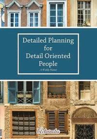 bokomslag Detailed Planning for Detail Oriented People. A Weekly Planner.