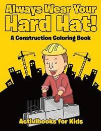 bokomslag Always Wear Your Hard Hat! A Construction Coloring Book