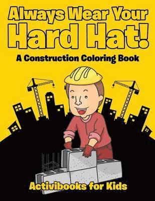 bokomslag Always Wear Your Hard Hat! A Construction Coloring Book