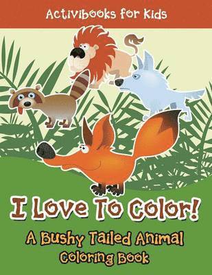 bokomslag I Love To Color! A Bushy Tailed Animal Coloring Book