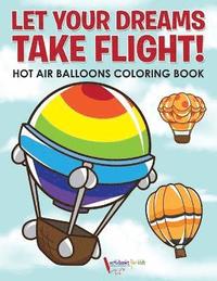 bokomslag Let Your Dreams Take Flight! Hot Air Balloons Coloring Book