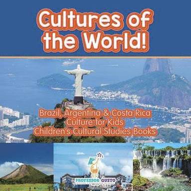 bokomslag Cultures of the World! Brazil, Argentina & Costa Rica - Culture for Kids - Children's Cultural Studies Books