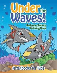 bokomslag Under the Waves! Undersea Robots Coloring Book