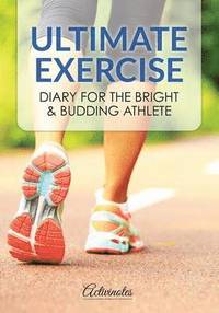 bokomslag Ultimate Exercise Diary for the Bright & Budding Athlete