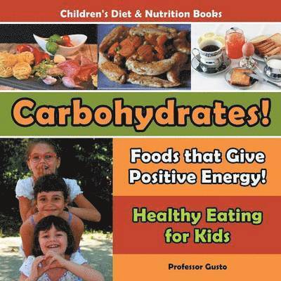 Carbohydrates! Foods That Give Positive Energy! - Healthy Eating for Kids - Children's Diet & Nutrition Books 1