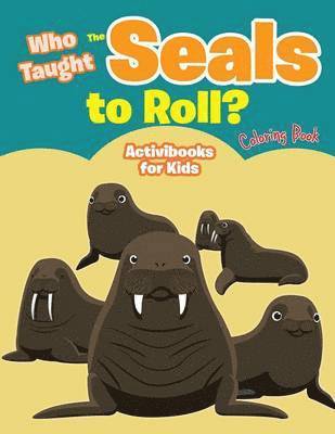 bokomslag Who Taught The Seals to Roll? Coloring Book