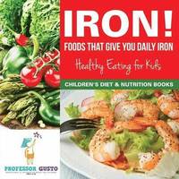 bokomslag Iron! Foods That Give You Daily Iron - Healthy Eating for Kids - Children's Diet & Nutrition Books