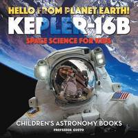 bokomslag Hello from Planet Earth! Kepler-16b - Space Science for Kids - Children's Astronomy Books