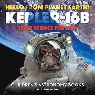 bokomslag Hello from Planet Earth! Kepler-16b - Space Science for Kids - Children's Astronomy Books