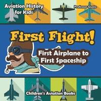 bokomslag First Flight! First Airplane to First Spaceship - Aviation History for Kids - Children's Aviation Books