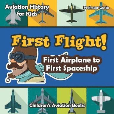 bokomslag First Flight! First Airplane to First Spaceship - Aviation History for Kids - Children's Aviation Books