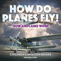 bokomslag How Do Planes Fly? How Airplanes Work - Children's Aviation Books