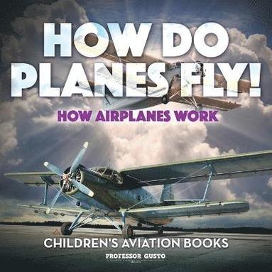 bokomslag How Do Planes Fly? How Airplanes Work - Children's Aviation Books
