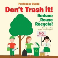 bokomslag Don't Trash it! Reduce, Reuse, and Recycle! Conservation for Kids - Children's Conservation Books