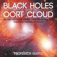 bokomslag Black Holes to the Oort Cloud - Beyond Our Solar System - Cosmology for Kids - Children's Cosmology Books
