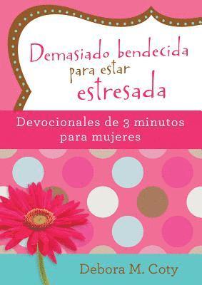 Demasiado Bendecida Para Estar Estresada: Devocionales de 3 Minutos Para Mujeres 1