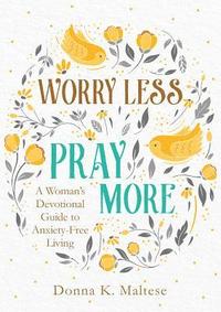 bokomslag Worry Less, Pray More: A Woman's Devotional Guide to Anxiety-Free Living