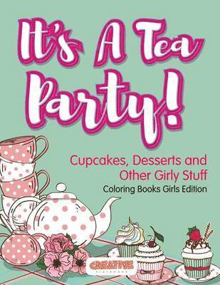 bokomslag It's A Tea Party! Cupcakes, Desserts and Other Girly Stuff Coloring Books Girls Edition