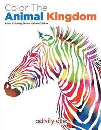 bokomslag Color The Animal Kingdom Adult Coloring Books Nature Edition