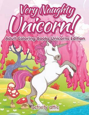 Very Naughty Unicorn! Adult Coloring Books Unicorns Edition 1