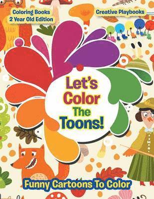 Lets Color The Toons! Funny Cartoons To Color - Coloring Books 2 Year Old Edition
