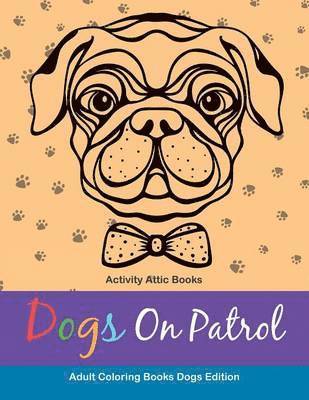 Activity Attic Books - Dogs On Patrol Adult Coloring Books Dogs Edition, Häftad