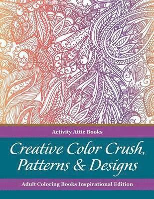 Creative Color Crush, Patterns & Designs Adult Coloring Books Inspirational Edition 1