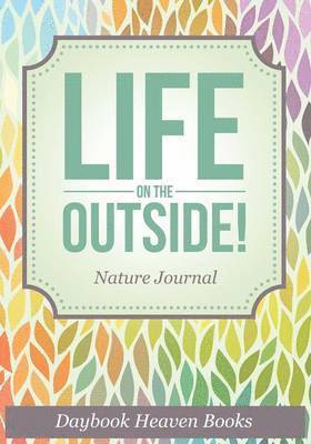 Life On The Outside! Nature Journal 1