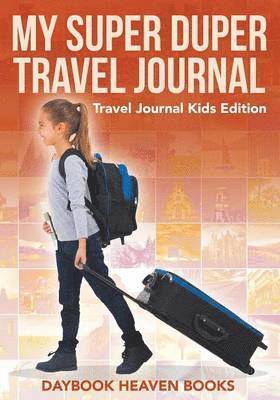 My Super Duper Travel Journal - Travel Journal Kids Edition 1