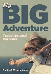 bokomslag My Big Adventure Travel Journal For Kids