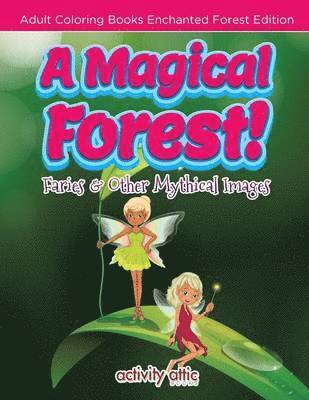 Activity Attic Books - Magical Forest! Faries & Other Mythical Images - Adult Coloring Books Enchanted Forest Edition, Häftad