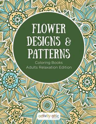 Activity Attic Books - Flower Designs & Patterns - Coloring Books Adults Relaxation Edition, Häftad