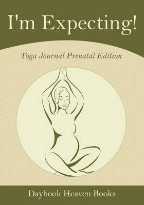 Daybook Heaven Books - I'm Expecting! Yoga Journal Prenatal Edition, Häftad