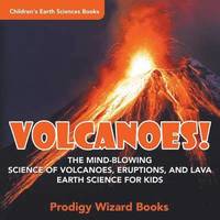 bokomslag Volcanoes! - The Mind-blowing Science of Volcanoes, Eruptions, and Lava. Earth Science for Kids - Children's Earth Sciences Books