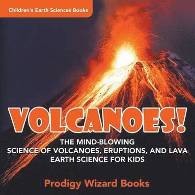 Prodigy - Volcanoes! - The Mind-blowing Science of Volcanoes, Eruptions, and Lava. Earth Science for Kids - Children's Earth Sciences Books, Häftad