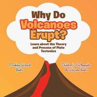 bokomslag Why Do Volcanoes Erupt? Learn about the Theory and Process of Plate Tectonics - Children's Earthquake & Volcano Books