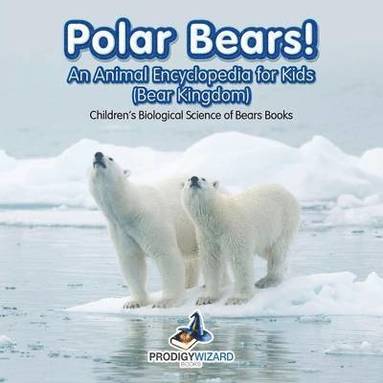 Prodigy Wizard - Polar Bears! An Animal Encyclopedia for Kids (Bear Kingdom) - Children's Biological Science of Bears Books, Häftad