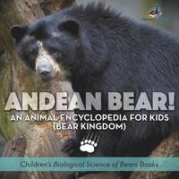 bokomslag Andean Bear! An Animal Encyclopedia for Kids (Bear Kingdom) - Children's Biological Science of Bears Books