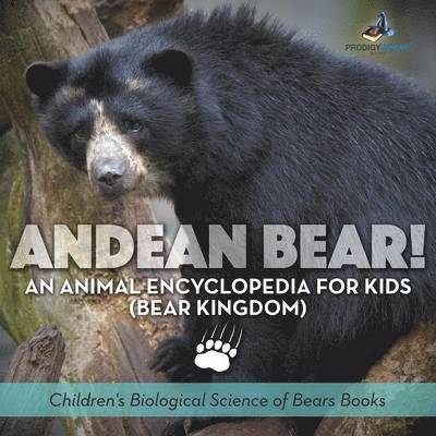 Andean Bear! An Animal Encyclopedia for Kids (Bear Kingdom) - Children's Biological Science of Bears Books 1